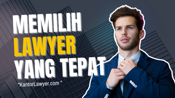 10 Tips Memilih Lawyer yang Tepat untuk Kasus Anda